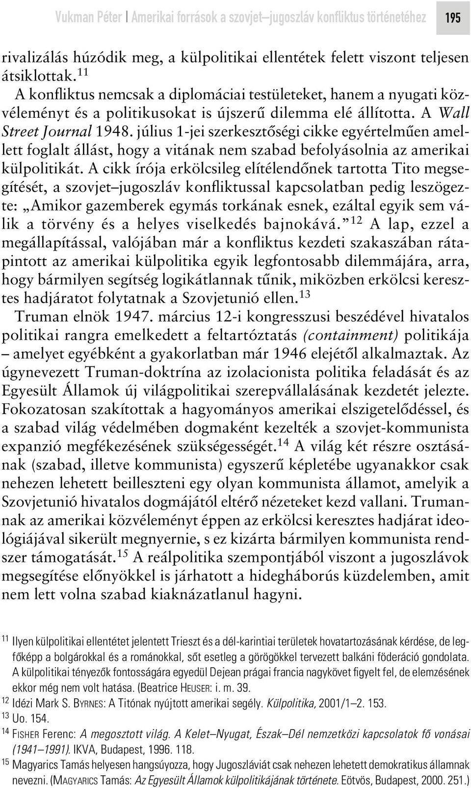 július 1-jei szerkesztôségi cikke egyértelmûen amellett foglalt állást, hogy a vitának nem szabad befolyásolnia az amerikai külpolitikát.