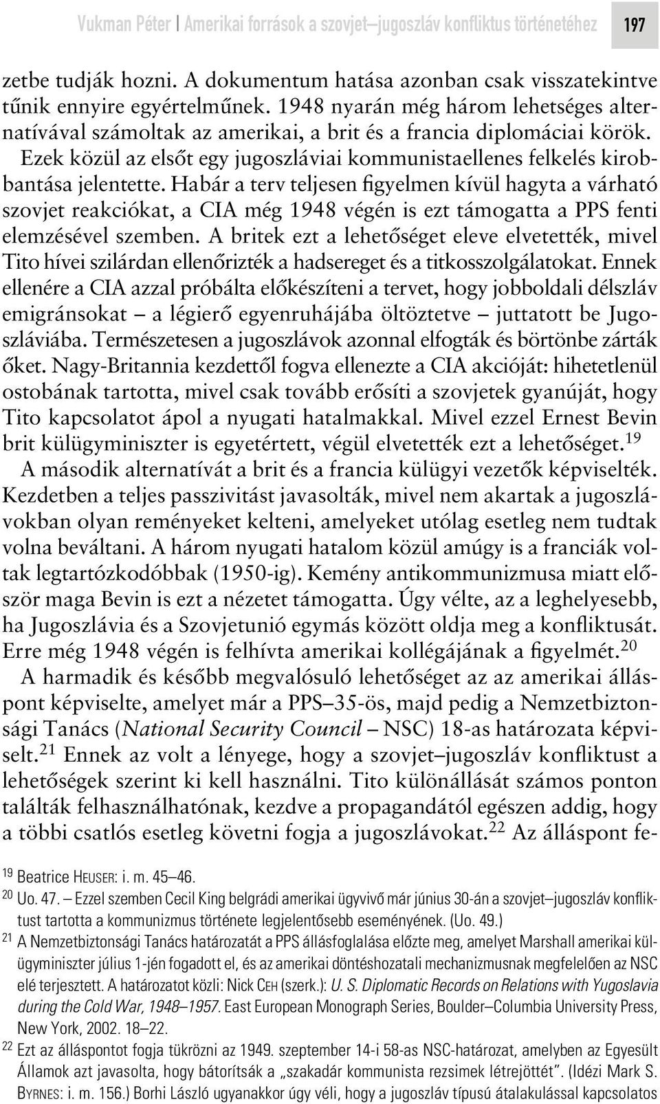 Habár a terv teljesen figyelmen kívül hagyta a várható szovjet reakciókat, a CIA még 1948 végén is ezt támogatta a PPS fenti elemzésével szemben.