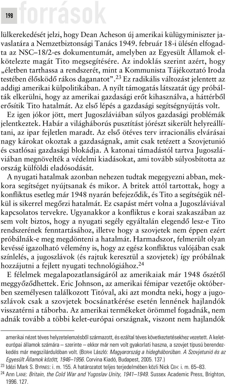 Az indoklás szerint azért, hogy életben tarthassa a rendszerét, mint a Kommunista Tájékoztató Iroda testében élôsködô rákos daganatot.