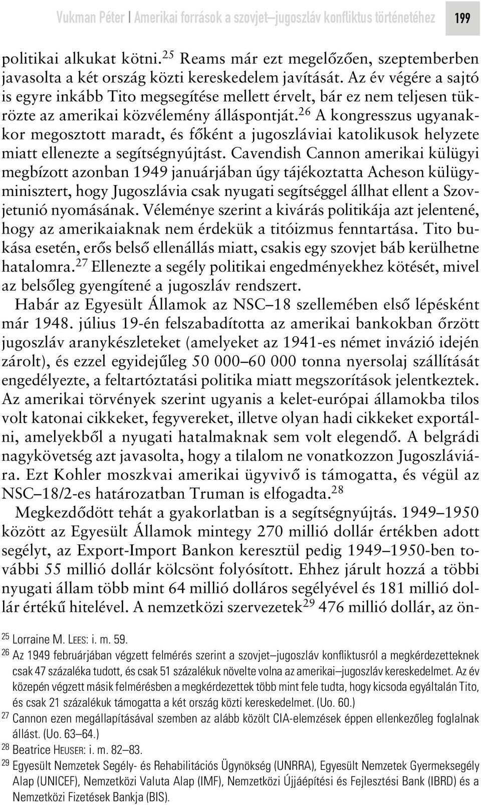 26 A kongresszus ugyanakkor megosztott maradt, és fôként a jugoszláviai katolikusok helyzete miatt ellenezte a segítségnyújtást.