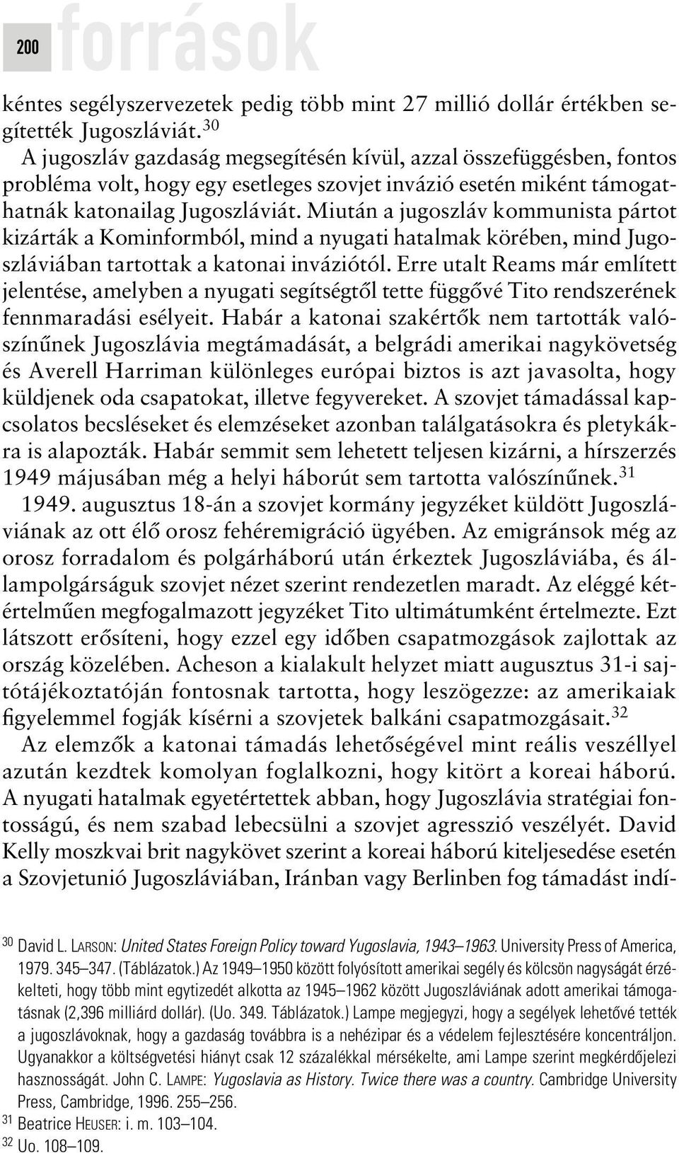 Miután a jugoszláv kommunista pártot kizárták a Kominformból, mind a nyugati hatalmak körében, mind Jugoszláviában tartottak a katonai inváziótól.