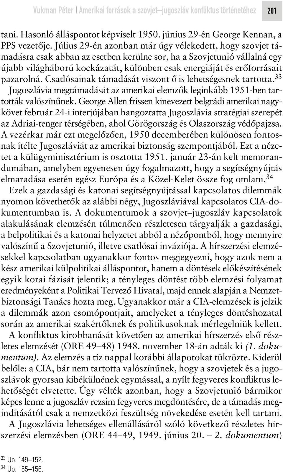 pazarolná. Csatlósainak támadását viszont ô is lehetségesnek tartotta. 33 Jugoszlávia megtámadását az amerikai elemzôk leginkább 1951-ben tartották valószínûnek.