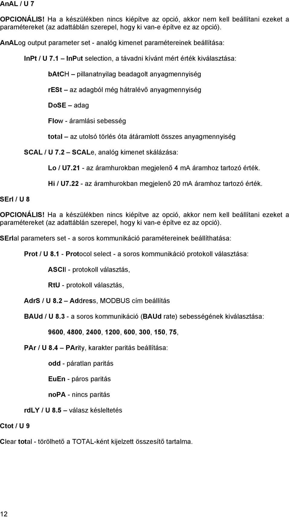 1 InPut selection, a távadni kívánt mért érték kiválasztása: batch pillanatnyilag beadagolt anyagmennyiség rest az adagból még hátralévő anyagmennyiség DoSE adag Flow - áramlási sebesség totai az