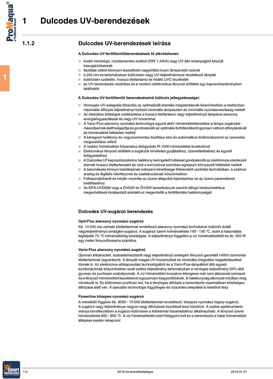 lámpák különösen szelektív, hosszú élettartamú és hőálló UVC-érzékelők az UV-berendezés vezérlése és a modern elektronikus fénycső előtétek egy kapcsolószekrényben találhatók A Dulcodes