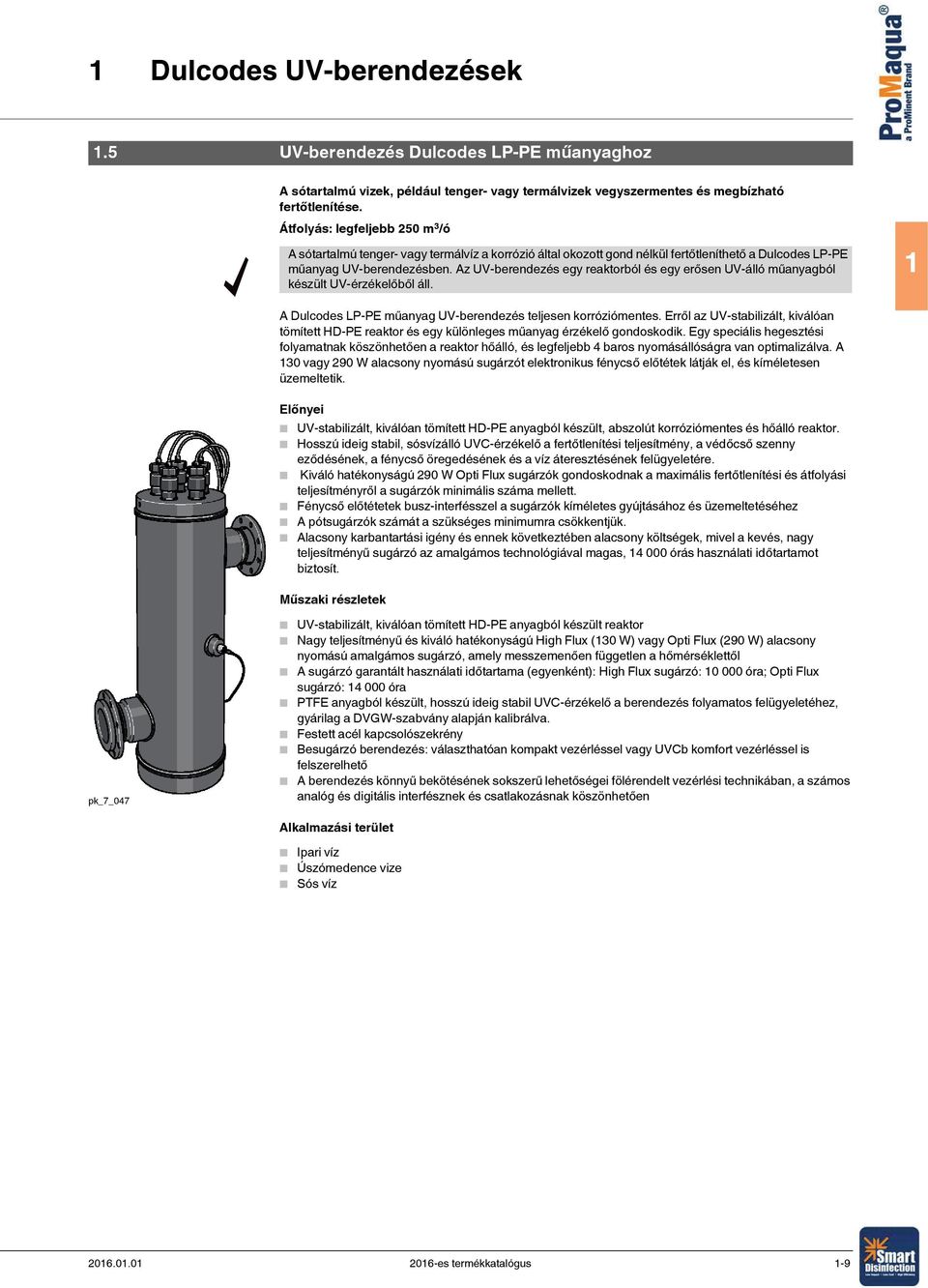 Az UV-berendezés egy reaktorból és egy erősen UV-álló műanyagból készült UV-érzékelőből áll. 1 A Dulcodes LP-PE műanyag UV-berendezés teljesen korróziómentes.