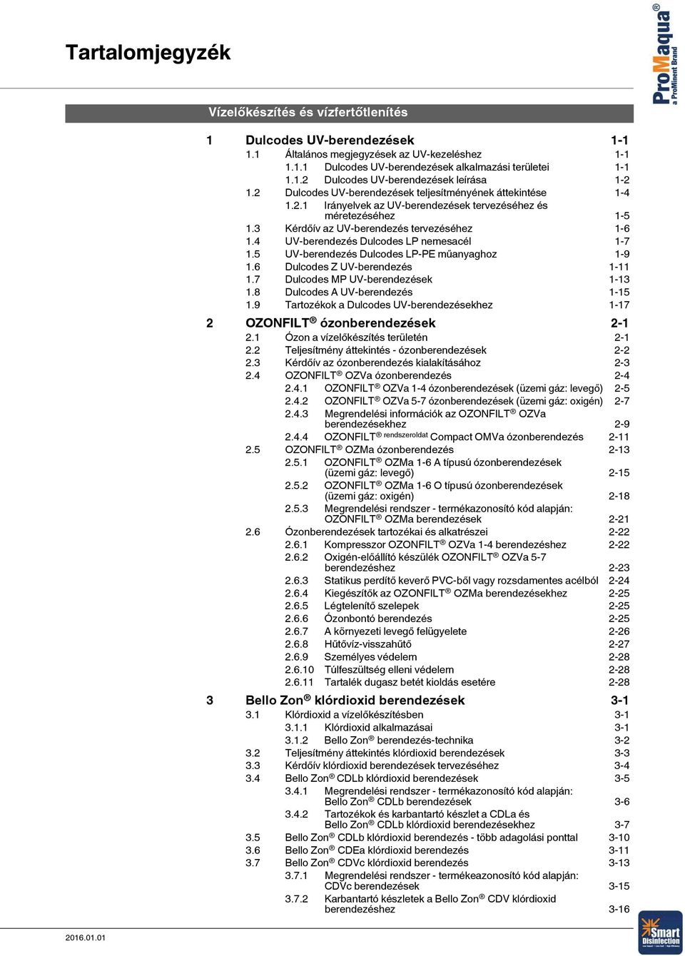 4 UV-berendezés Dulcodes LP nemesacél 1-7 1.5 UV-berendezés Dulcodes LP-PE műanyaghoz 1-9 1.6 Dulcodes Z UV-berendezés 1-11 1.7 Dulcodes MP UV-berendezések 1-13 1.8 Dulcodes A UV-berendezés 1-15 1.