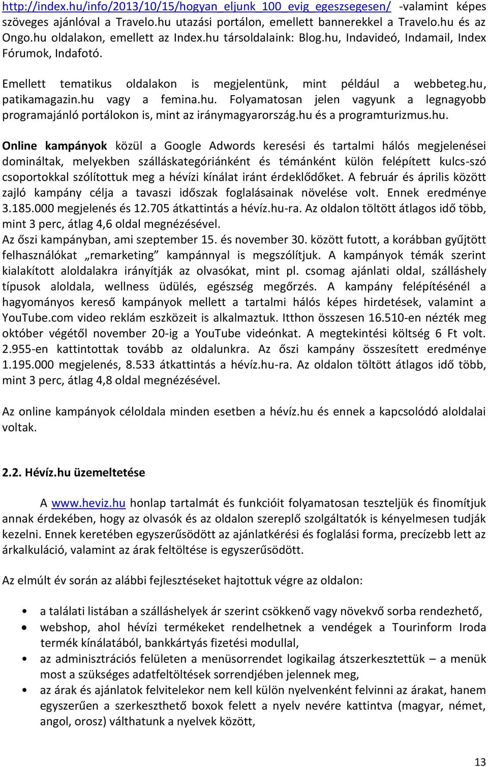 hu vagy a femina.hu. Folyamatosan jelen vagyunk a legnagyobb programajánló portálokon is, mint az iránymagyarország.hu és a programturizmus.hu. Online kampányok közül a Google Adwords keresési és