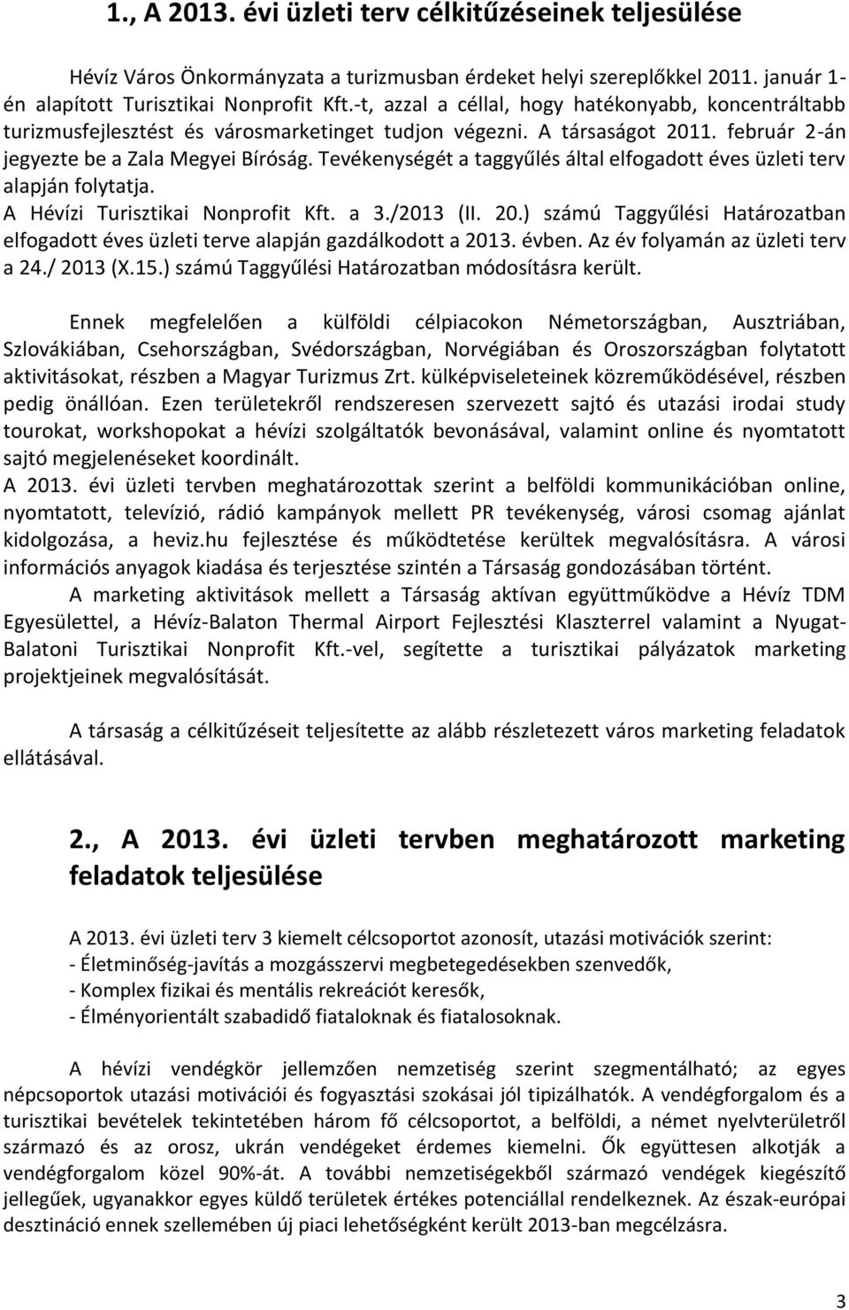 Tevékenységét a taggyűlés által elfogadott éves üzleti terv alapján folytatja. A Hévízi Turisztikai Nonprofit Kft. a 3./2013 (II. 20.