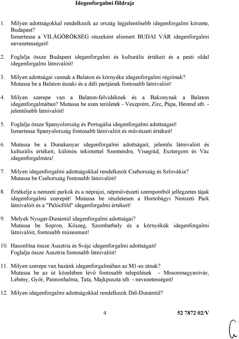 Milyen adottságai vannak a Balaton és környéke idegenforgalmi régiónak? Mutassa be a Balaton északi és a déli partjának fontosabb látnivalóit! 4.