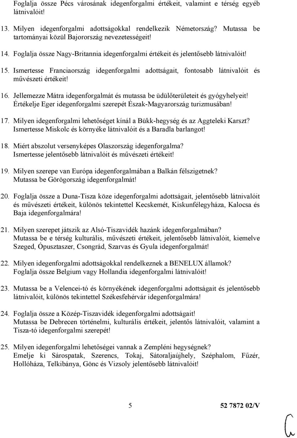 Ismertesse Franciaország idegenforgalmi adottságait, fontosabb látnivalóit és művészeti értékeit! 16. Jellemezze Mátra idegenforgalmát és mutassa be üdülőterületeit és gyógyhelyeit!