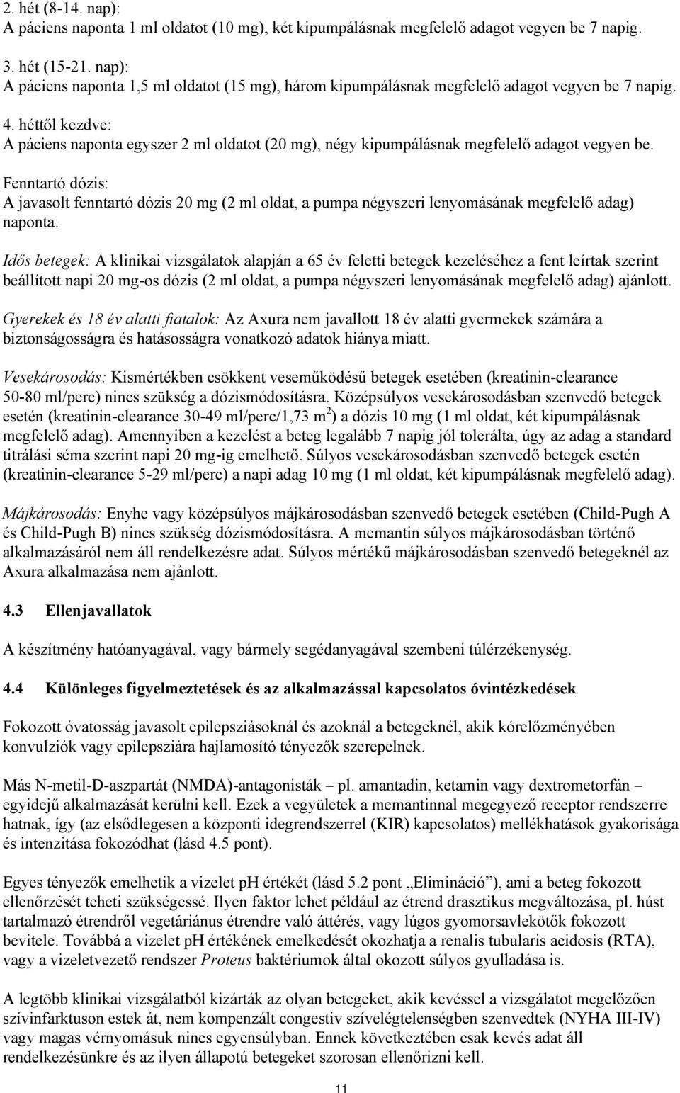 héttől kezdve: A páciens naponta egyszer 2 ml oldatot (20 mg), négy kipumpálásnak megfelelő adagot vegyen be.