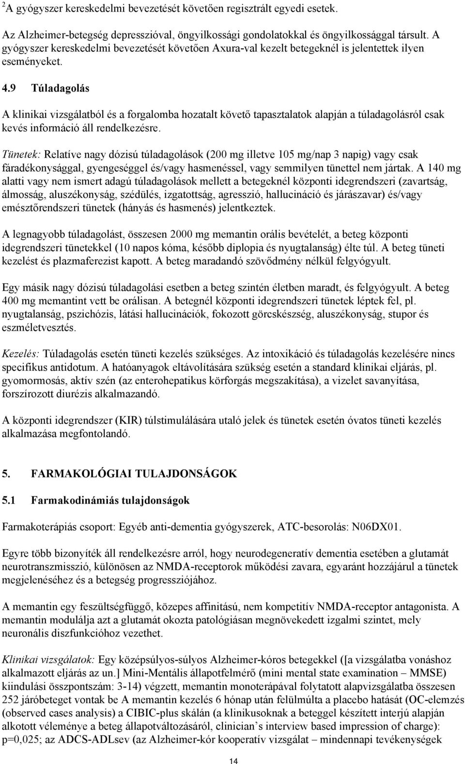 9 Túladagolás A klinikai vizsgálatból és a forgalomba hozatalt követő tapasztalatok alapján a túladagolásról csak kevés információ áll rendelkezésre.