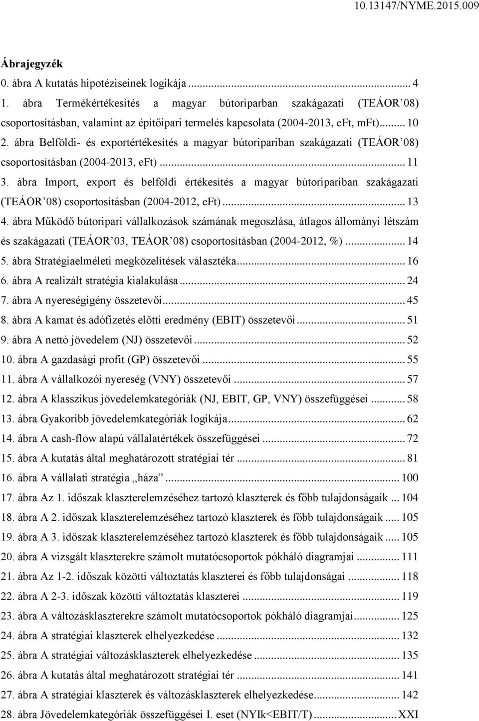 ábra Belföldi- és exportértékesítés a magyar bútoripariban szakágazati (TEÁOR 08) csoportosításban (2004-2013, eft)... 11 3.