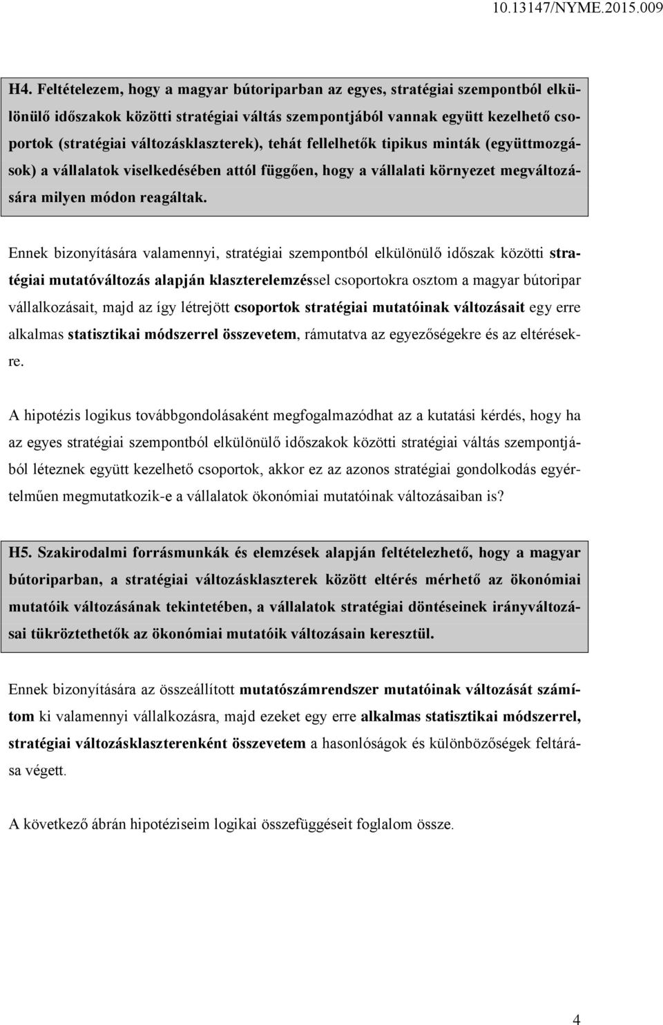 Ennek bizonyítására valamennyi, stratégiai szempontból elkülönülő időszak közötti stratégiai mutatóváltozás alapján klaszterelemzéssel csoportokra osztom a magyar bútoripar vállalkozásait, majd az