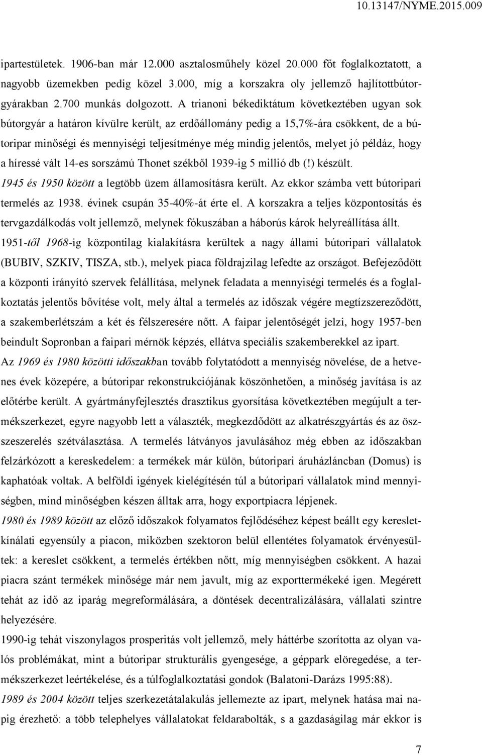 jelentős, melyet jó példáz, hogy a híressé vált 14-es sorszámú Thonet székből 1939-ig 5 millió db (!) készült. 1945 és 1950 között a legtöbb üzem államosításra került.