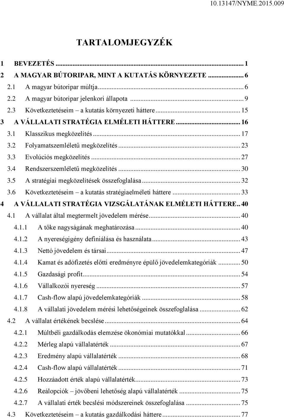 3 Evolúciós megközelítés... 27 3.4 Rendszerszemléletű megközelítés... 30 3.5 A stratégiai megközelítések összefoglalása... 32 3.6 Következtetéseim a kutatás stratégiaelméleti háttere.