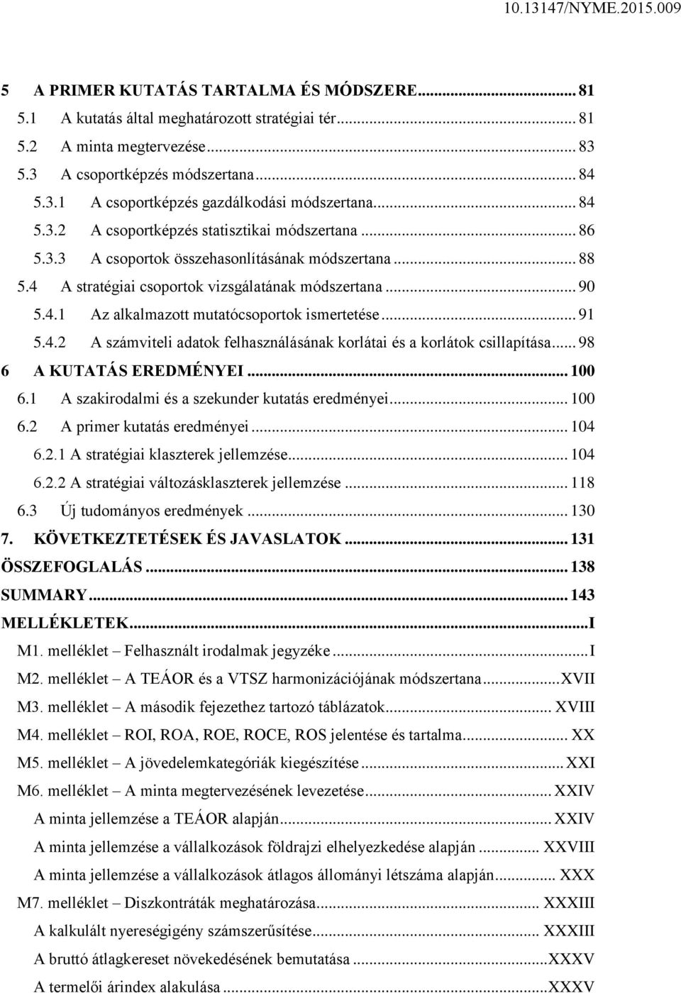 .. 91 5.4.2 A számviteli adatok felhasználásának korlátai és a korlátok csillapítása... 98 6 A KUTATÁS EREDMÉNYEI... 100 6.1 A szakirodalmi és a szekunder kutatás eredményei... 100 6.2 A primer kutatás eredményei.