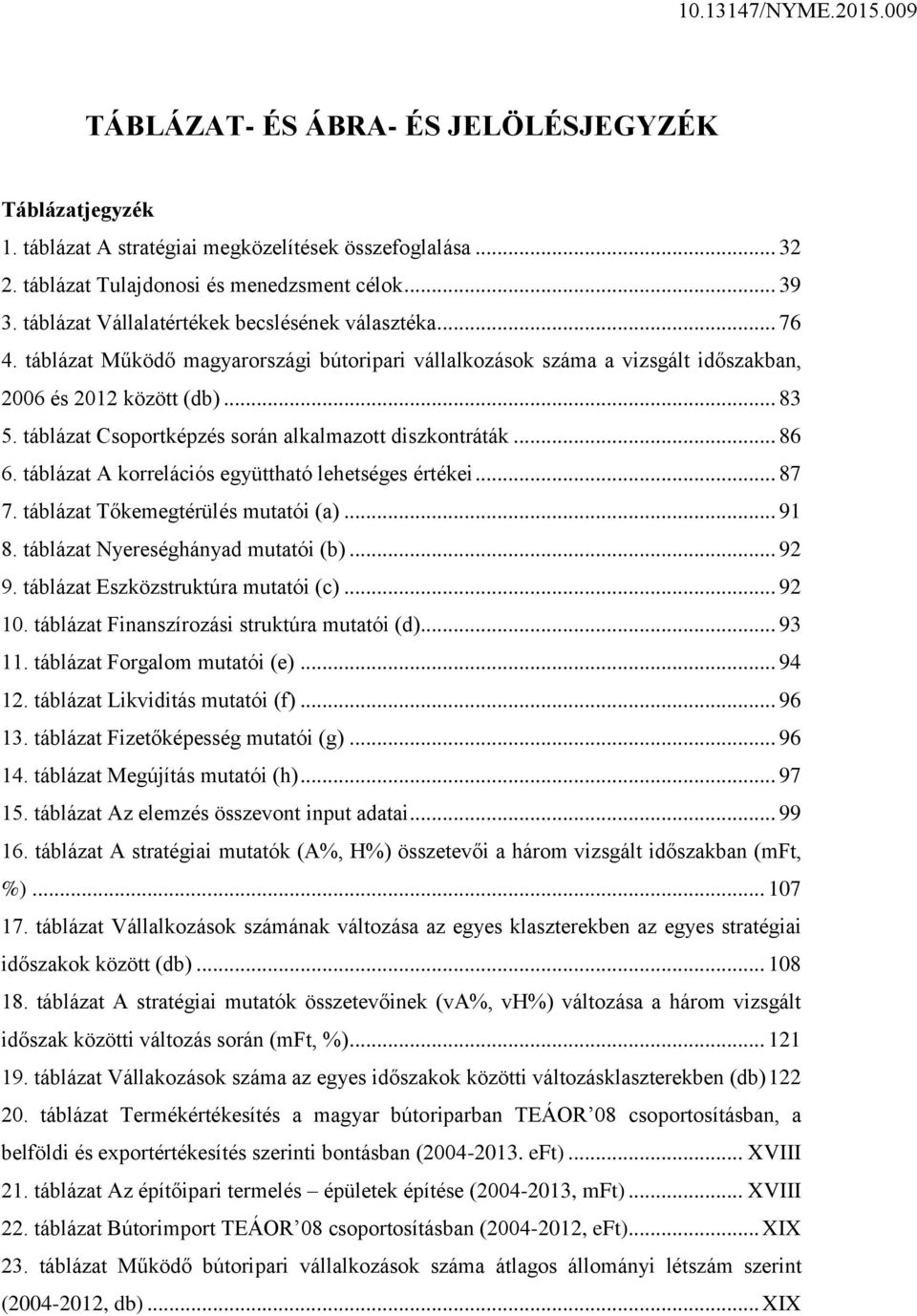 táblázat Csoportképzés során alkalmazott diszkontráták... 86 6. táblázat A korrelációs együttható lehetséges értékei... 87 7. táblázat Tőkemegtérülés mutatói (a)... 91 8.