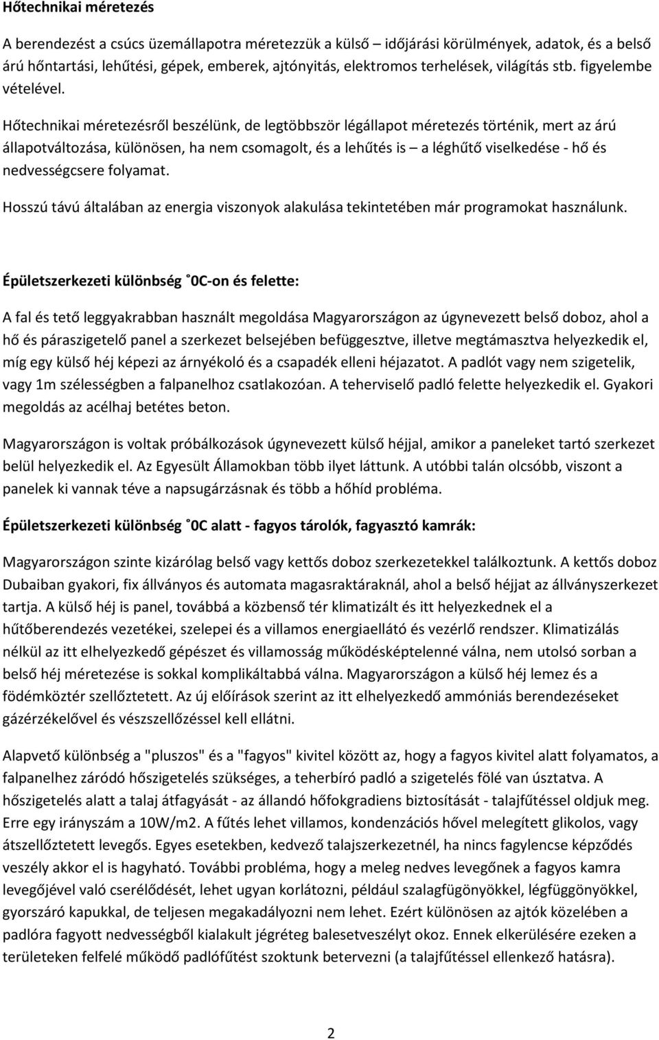 Hőtechnikai méretezésről beszélünk, de legtöbbször légállapot méretezés történik, mert az árú állapotváltozása, különösen, ha nem csomagolt, és a lehűtés is a léghűtő viselkedése - hő és