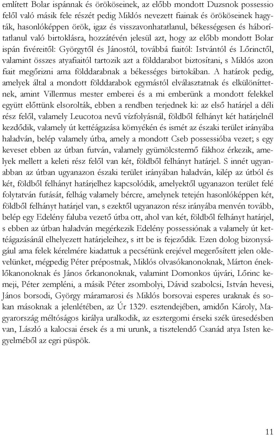 Lırinctıl, valamint összes atyafiaitól tartozik azt a földdarabot biztosítani, s Miklós azon fiait megırizni ama földdarabnak a békességes birtokában.