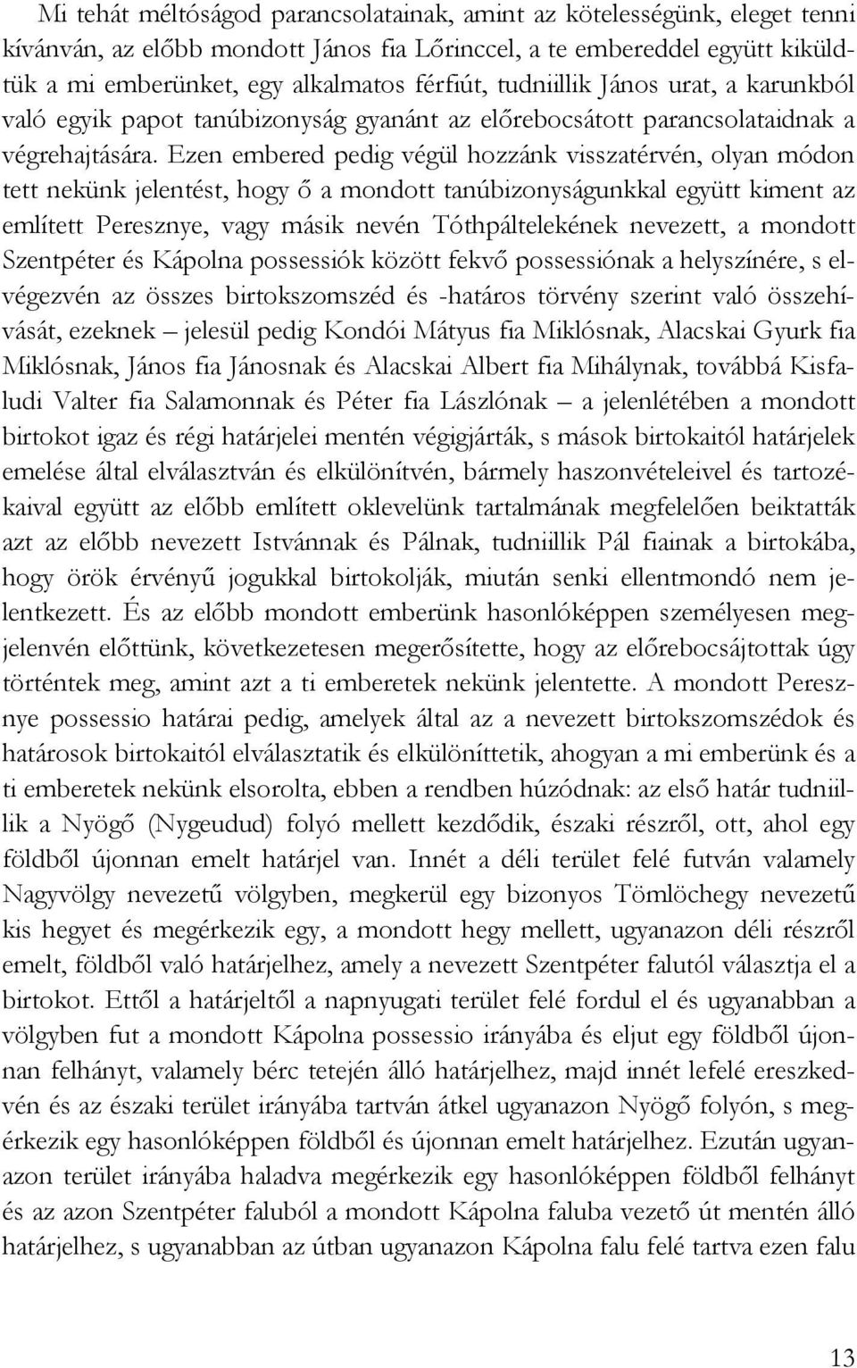 Ezen embered pedig végül hozzánk visszatérvén, olyan módon tett nekünk jelentést, hogy ı a mondott tanúbizonyságunkkal együtt kiment az említett Peresznye, vagy másik nevén Tóthpáltelekének nevezett,