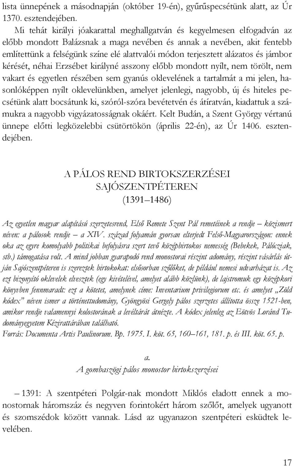 terjesztett alázatos és jámbor kérését, néhai Erzsébet királyné asszony elıbb mondott nyílt, nem törölt, nem vakart és egyetlen részében sem gyanús oklevelének a tartalmát a mi jelen, hasonlóképpen