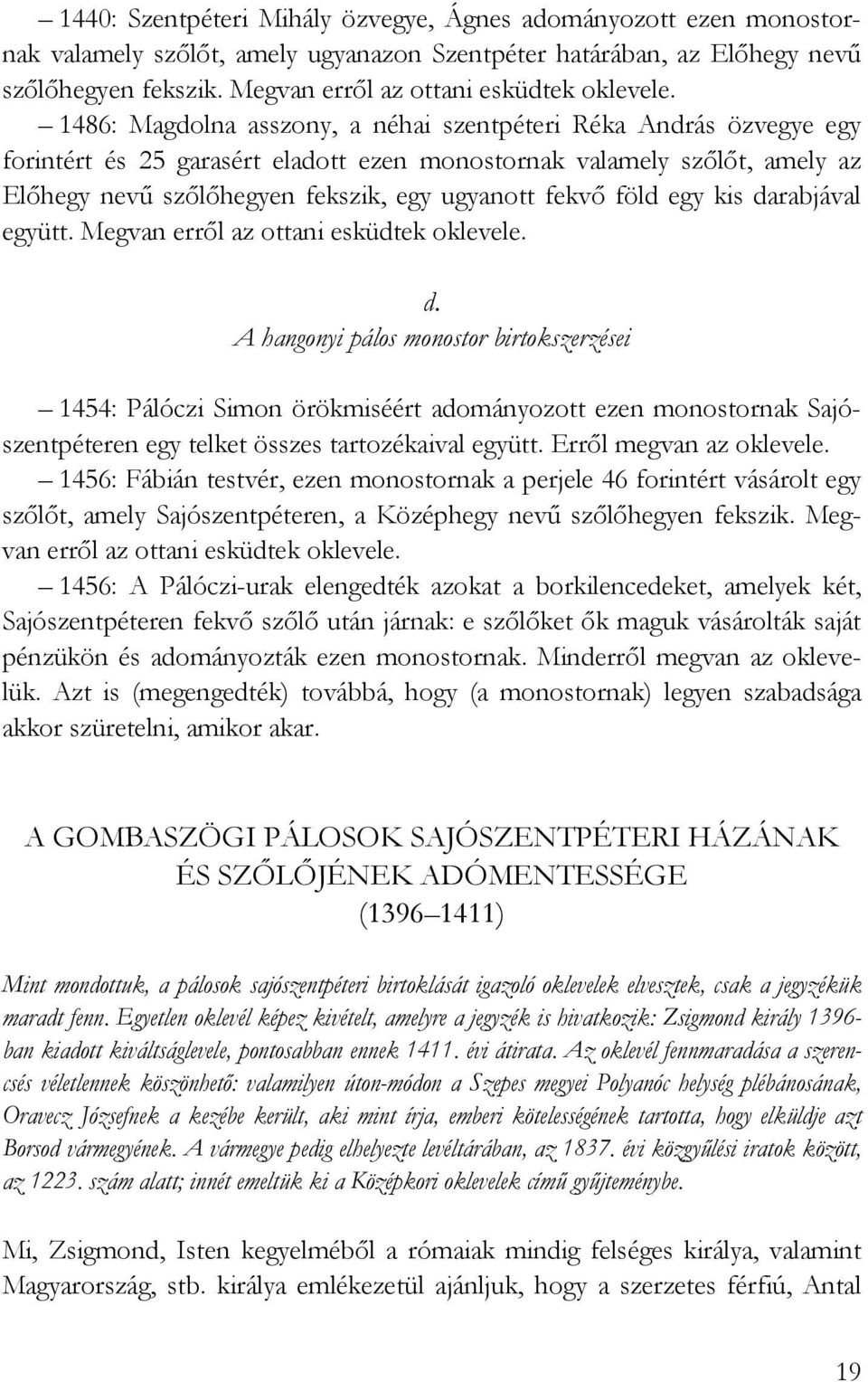 1486: Magdolna asszony, a néhai szentpéteri Réka András özvegye egy forintért és 25 garasért eladott ezen monostornak valamely szılıt, amely az Elıhegy nevő szılıhegyen fekszik, egy ugyanott fekvı