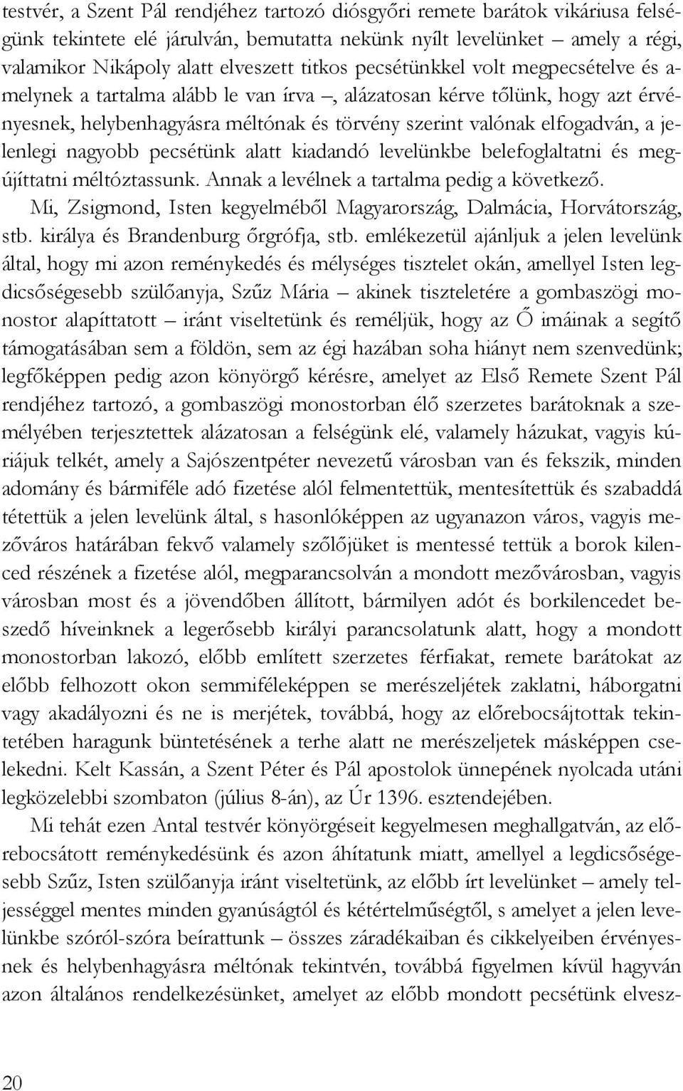 nagyobb pecsétünk alatt kiadandó levelünkbe belefoglaltatni és megújíttatni méltóztassunk. Annak a levélnek a tartalma pedig a következı.