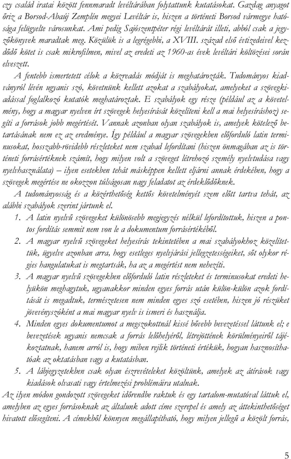 Ami pedig Sajószentpéter régi levéltárát illeti, abból csak a jegyzıkönyvek maradtak meg. Közülük is a legrégebbi, a XVIII.