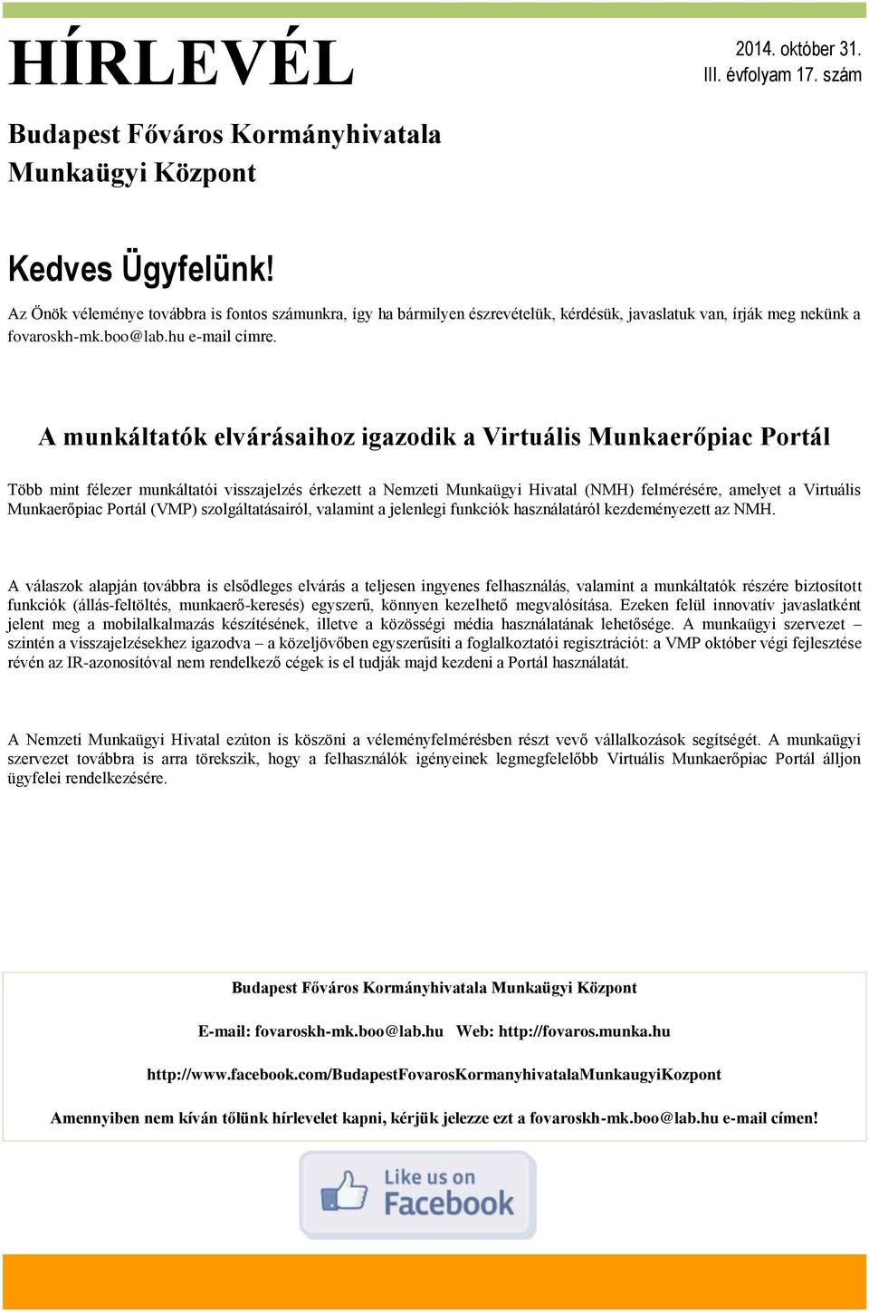 A munkáltatók elvárásaihoz igazodik a Virtuális Munkaerőpiac Portál Több mint félezer munkáltatói visszajelzés érkezett a Nemzeti Munkaügyi Hivatal (NMH) felmérésére, amelyet a Virtuális Munkaerőpiac