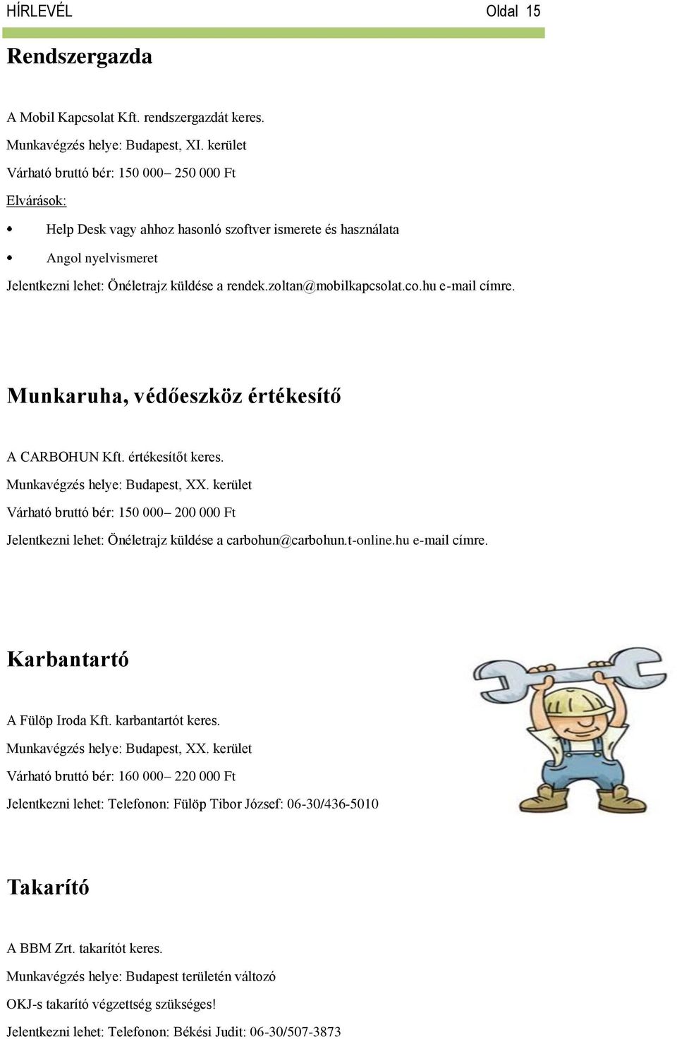 hu e-mail címre. Munkaruha, védőeszköz értékesítő A CARBOHUN Kft. értékesítőt keres. Munkavégzés helye: Budapest, XX.