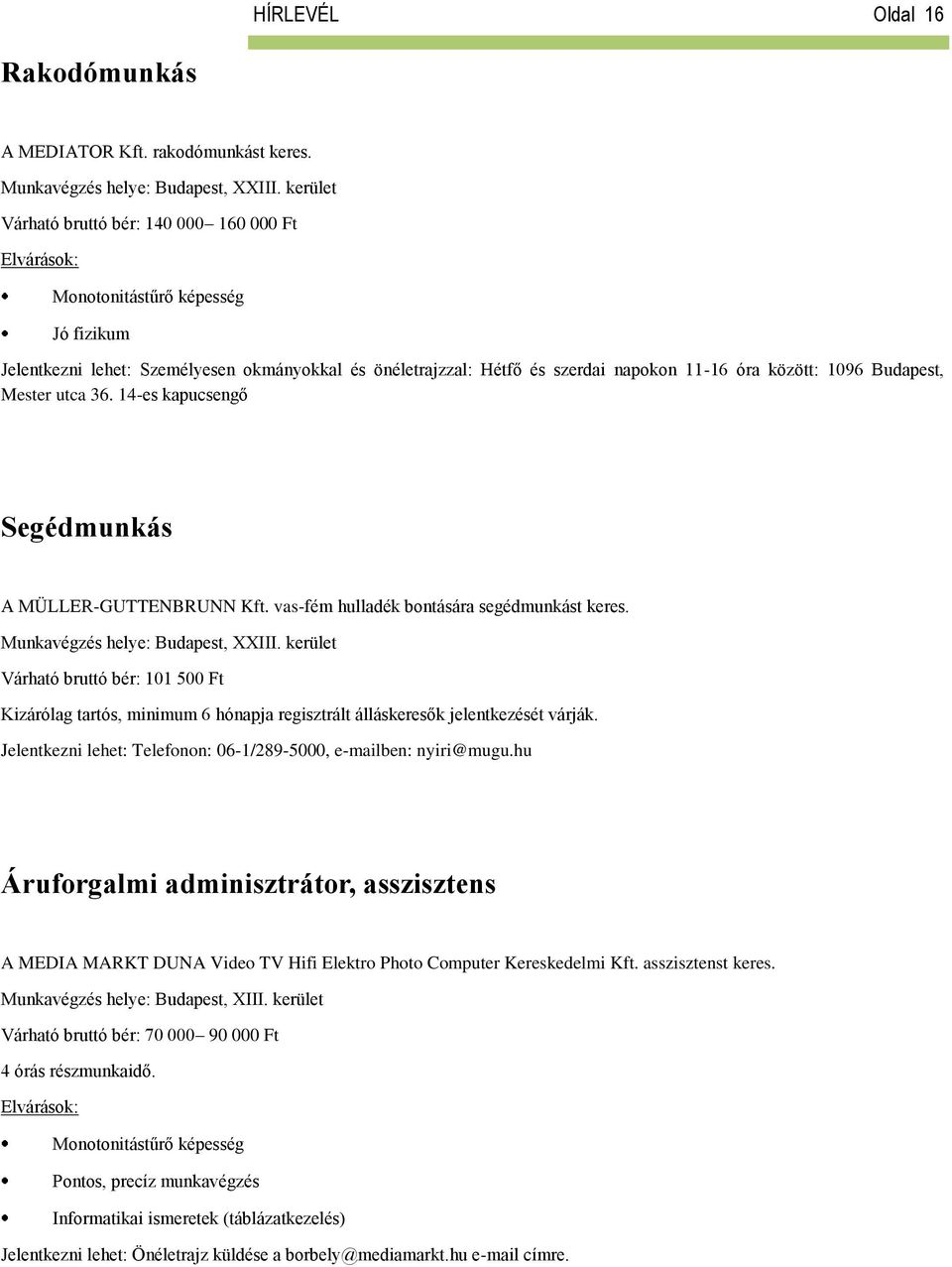 Budapest, Mester utca 36. 14-es kapucsengő Segédmunkás A MÜLLER-GUTTENBRUNN Kft. vas-fém hulladék bontására segédmunkást keres. Munkavégzés helye: Budapest, XXIII.