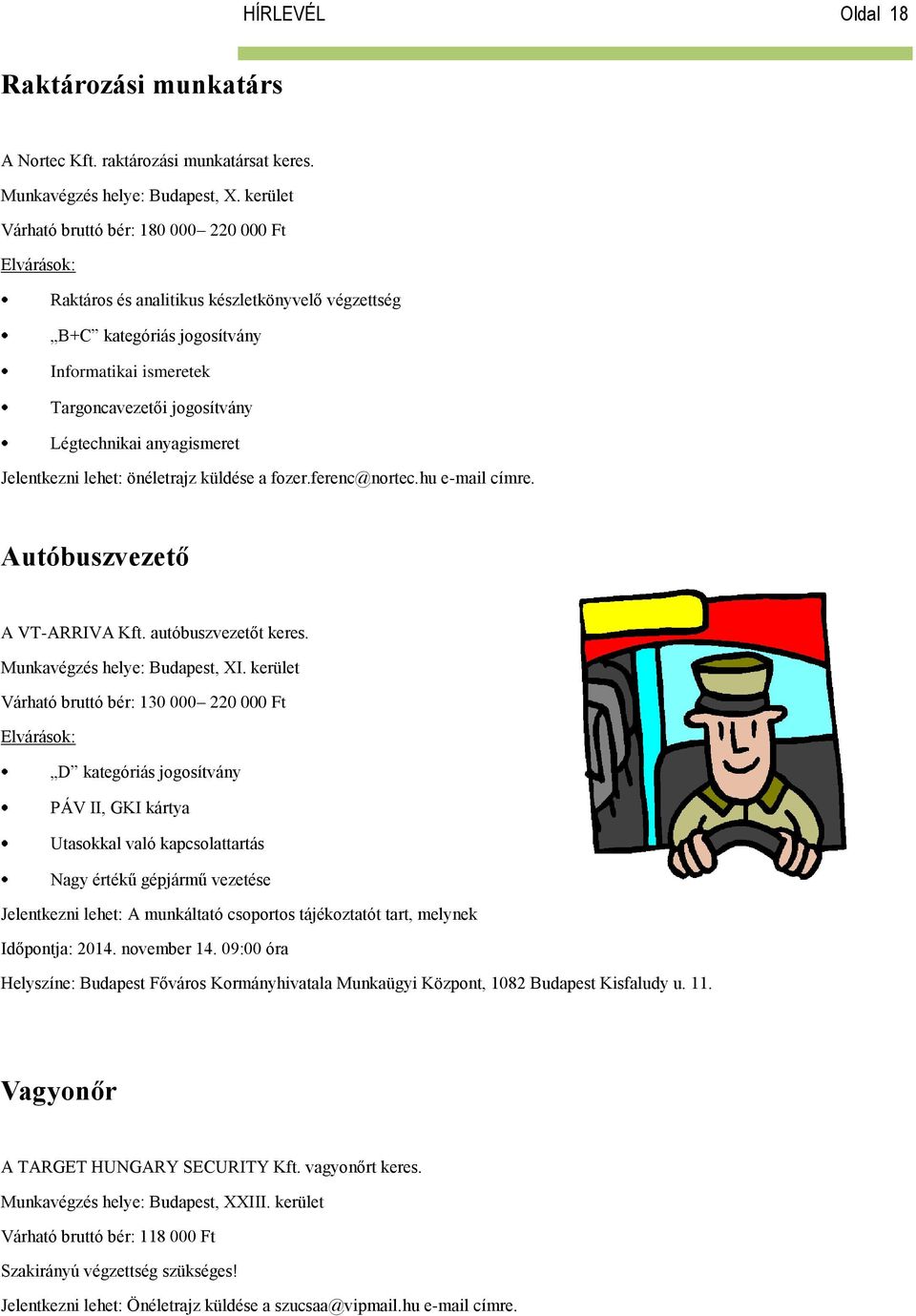 anyagismeret Jelentkezni lehet: önéletrajz küldése a fozer.ferenc@nortec.hu e-mail címre. Autóbuszvezető A VT-ARRIVA Kft. autóbuszvezetőt keres. Munkavégzés helye: Budapest, XI.