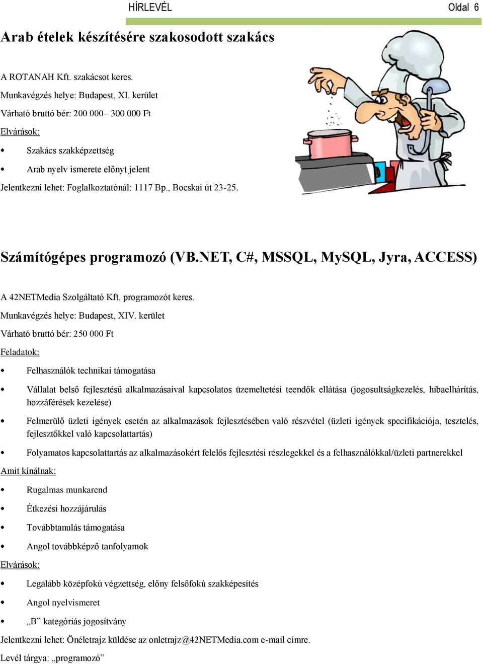 NET, C#, MSSQL, MySQL, Jyra, ACCESS) A 42NETMedia Szolgáltató Kft. programozót keres. Munkavégzés helye: Budapest, XIV.