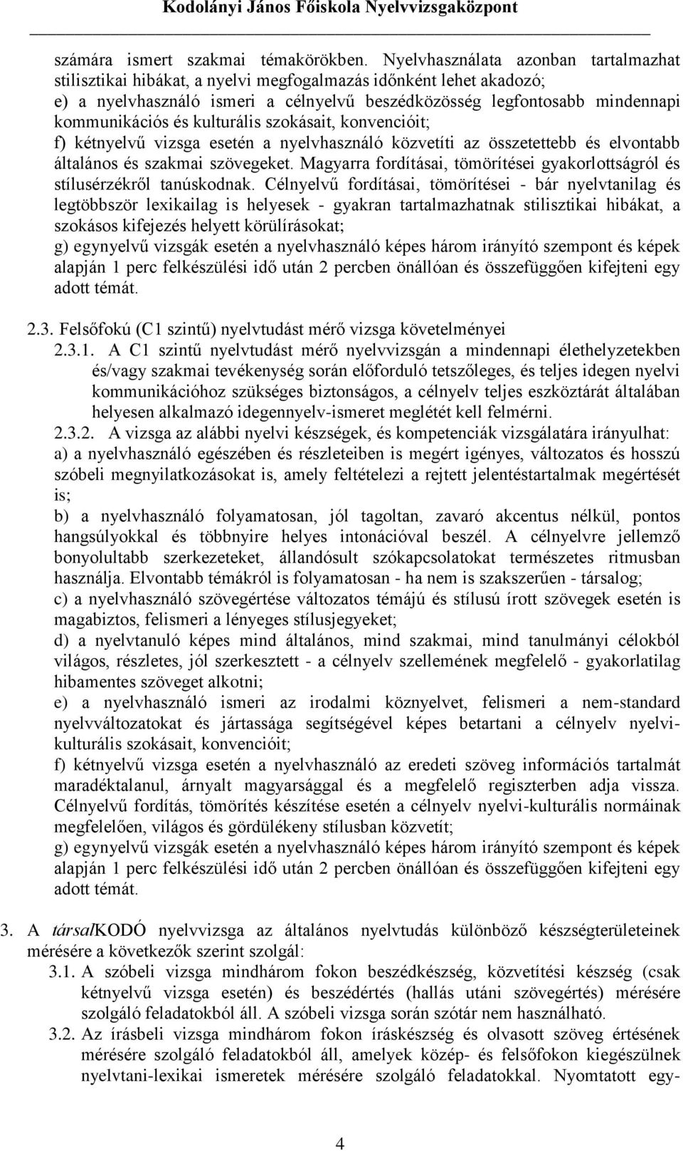 kulturális szokásait, konvencióit; f) kétnyelvű vizsga esetén a nyelvhasználó közvetíti az összetettebb és elvontabb általános és szakmai szövegeket.