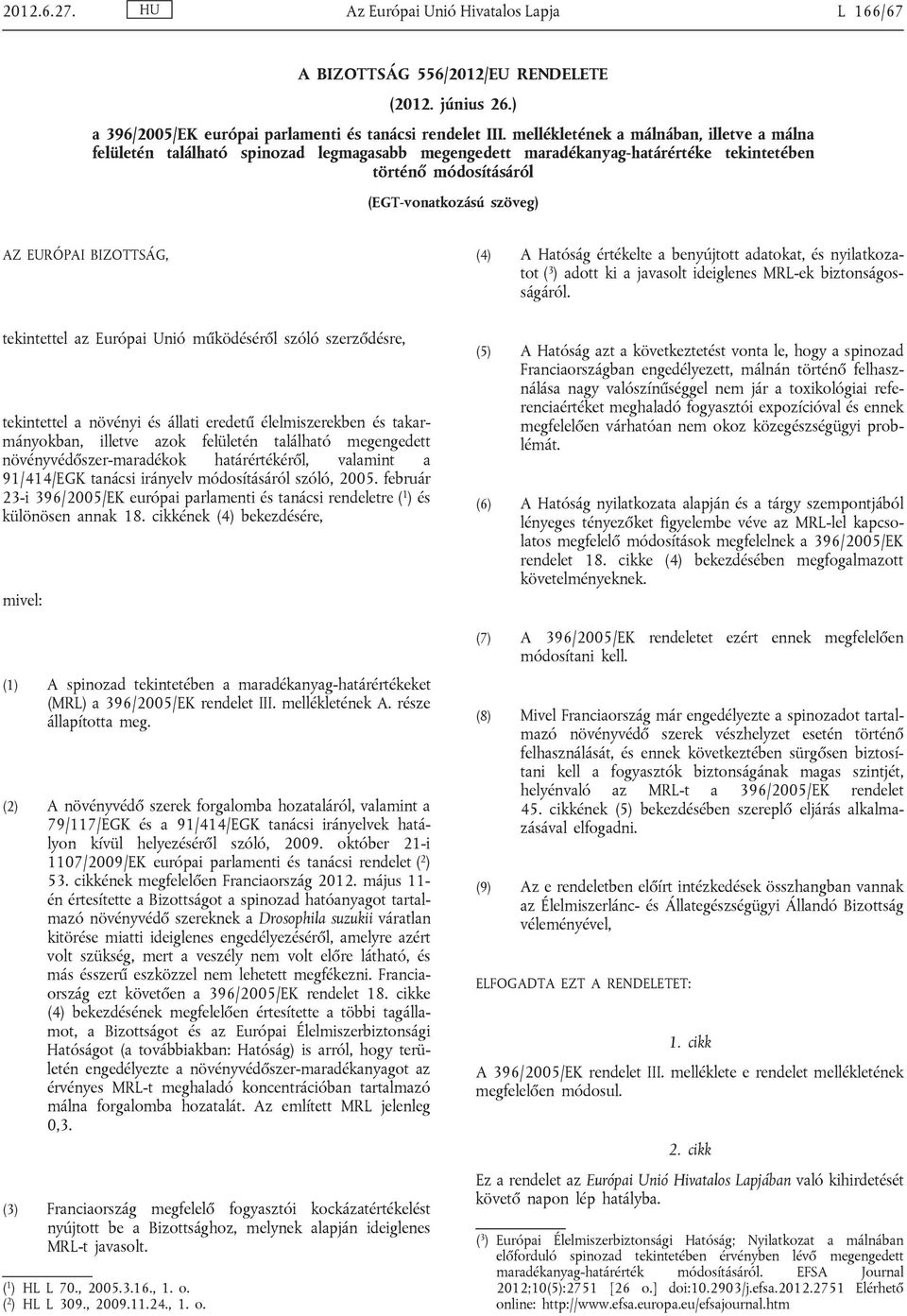 BIZOTTSÁG, (4) A Hatóság értékelte a benyújtott adatokat, és nyilatkoza tot ( 3 ) adott ki a javasolt ideiglenes MRL-ek biztonságos ságáról.