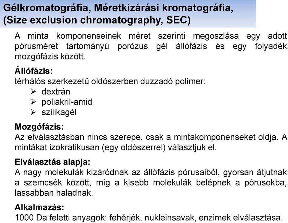 Állófázis: térhálós szerkezetű oldószerben duzzadó polimer: dextrán poliakril-amid szilikagél Mozgófázis: Az elválasztásban nincs szerepe, csak a mintakomponenseket oldja.