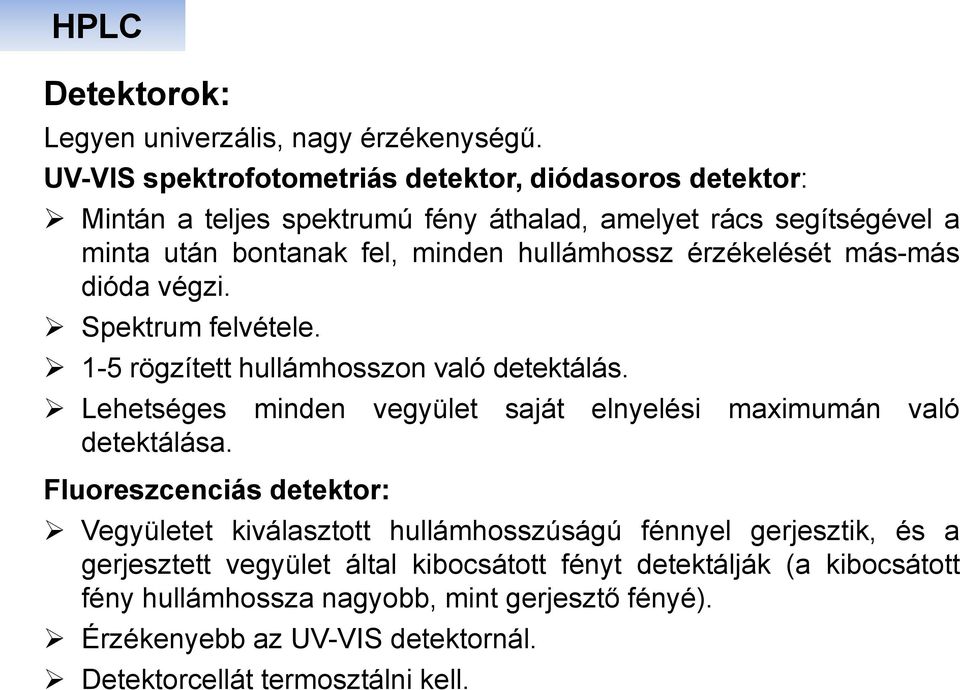 érzékelését más-más dióda végzi. Spektrum felvétele. 1-5 rögzített hullámhosszon való detektálás. Lehetséges minden vegyület saját elnyelési maximumán való detektálása.