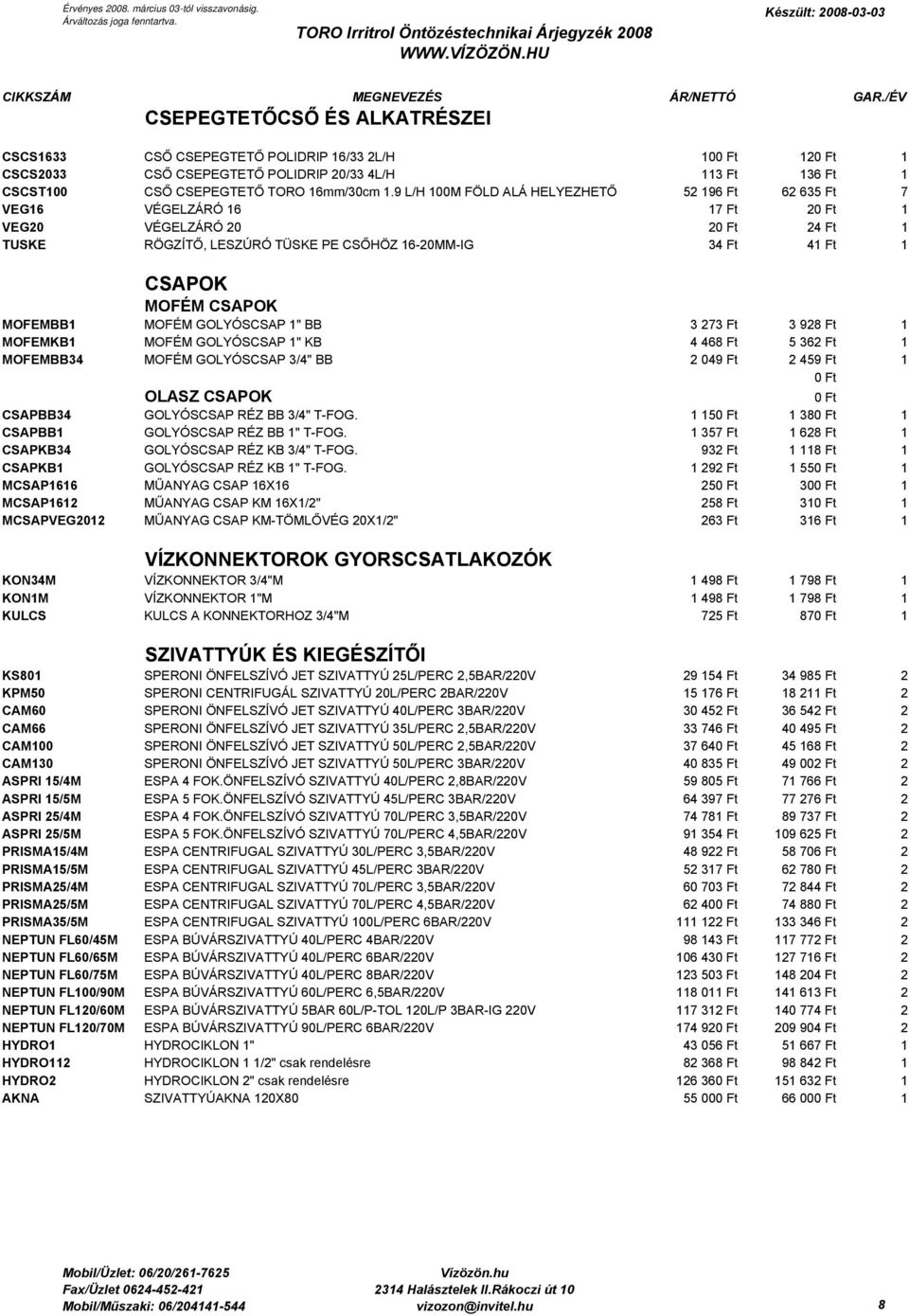 CSAPOK MOFEMBB1 MOFÉM GOLYÓSCSAP 1" BB 3 273 Ft 3 928 Ft 1 MOFEMKB1 MOFÉM GOLYÓSCSAP 1" KB 4 468 Ft 5 362 Ft 1 MOFEMBB34 MOFÉM GOLYÓSCSAP 3/4" BB 2 049 Ft 2 459 Ft 1 0 Ft OLASZ CSAPOK 0 Ft CSAPBB34