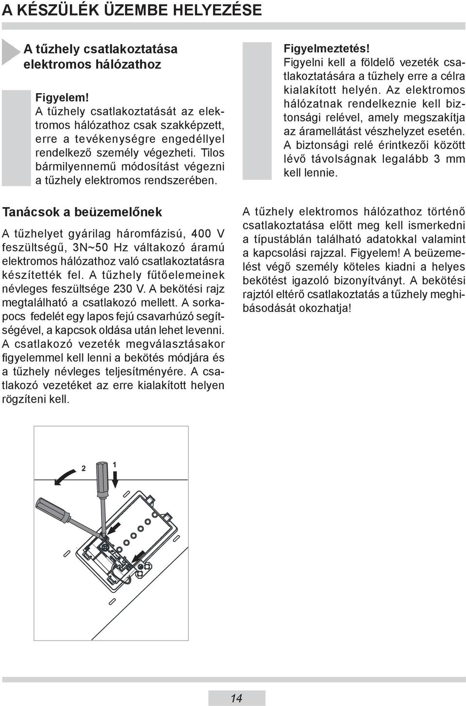 Tilos bármilyennemű módosítást végezni a tűzhely elektromos rendszerében.