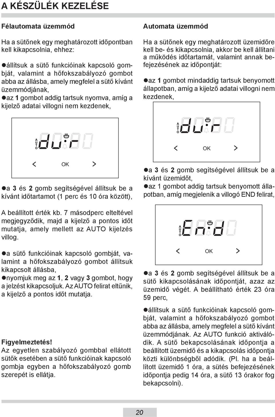 (1 perc és 10 óra között), A beállított érték kb. 7 másodperc elteltével megjegyződik, majd a kijelző a pontos időt mutatja, amely mellett az AUTO kijelzés villog.