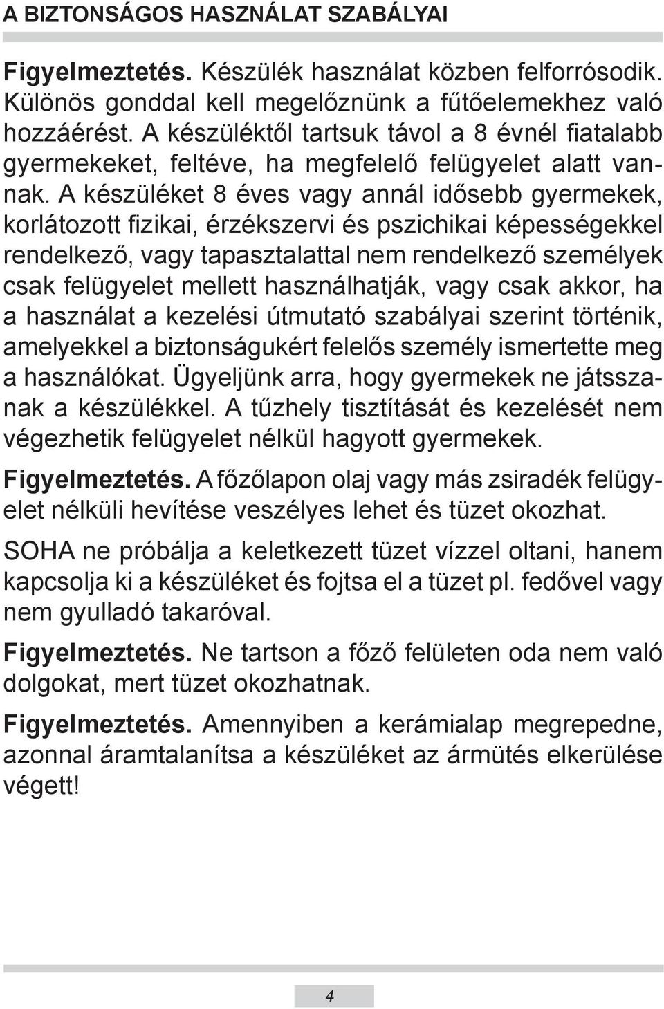 A készüléket 8 éves vagy annál idősebb gyermekek, korlátozott fizikai, érzékszervi és pszichikai képességekkel rendelkező, vagy tapasztalattal nem rendelkező személyek csak felügyelet mellett