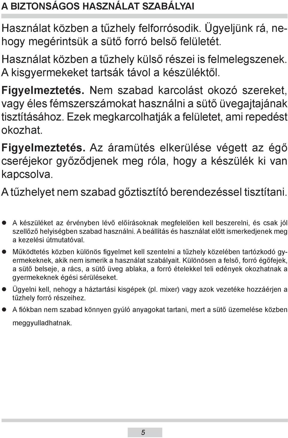 Ezek megkarcolhatják a felületet, ami repedést okozhat. Figyelmeztetés. Az áramütés elkerülése végett az égő cseréjekor győződjenek meg róla, hogy a készülék ki van kapcsolva.