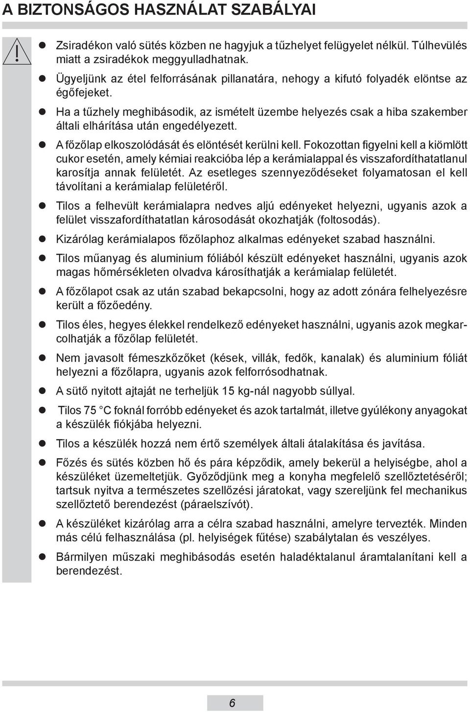 Ha a tűzhely meghibásodik, az ismételt üzembe helyezés csak a hiba szakember általi elhárítása után engedélyezett. A főzőlap elkoszolódását és elöntését kerülni kell.