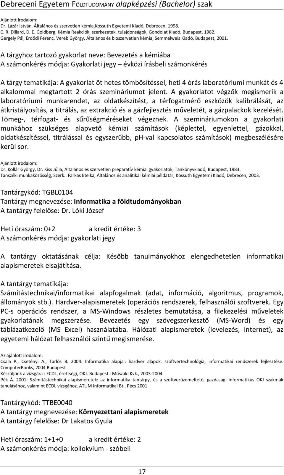 A tárgyhoz tartozó gyakorlat neve: Bevezetés a kémiába A számonkérés módja: Gyakorlati jegy évközi írásbeli számonkérés A tárgy tematikája: A gyakorlat öt hetes tömbösítéssel, heti 4 órás