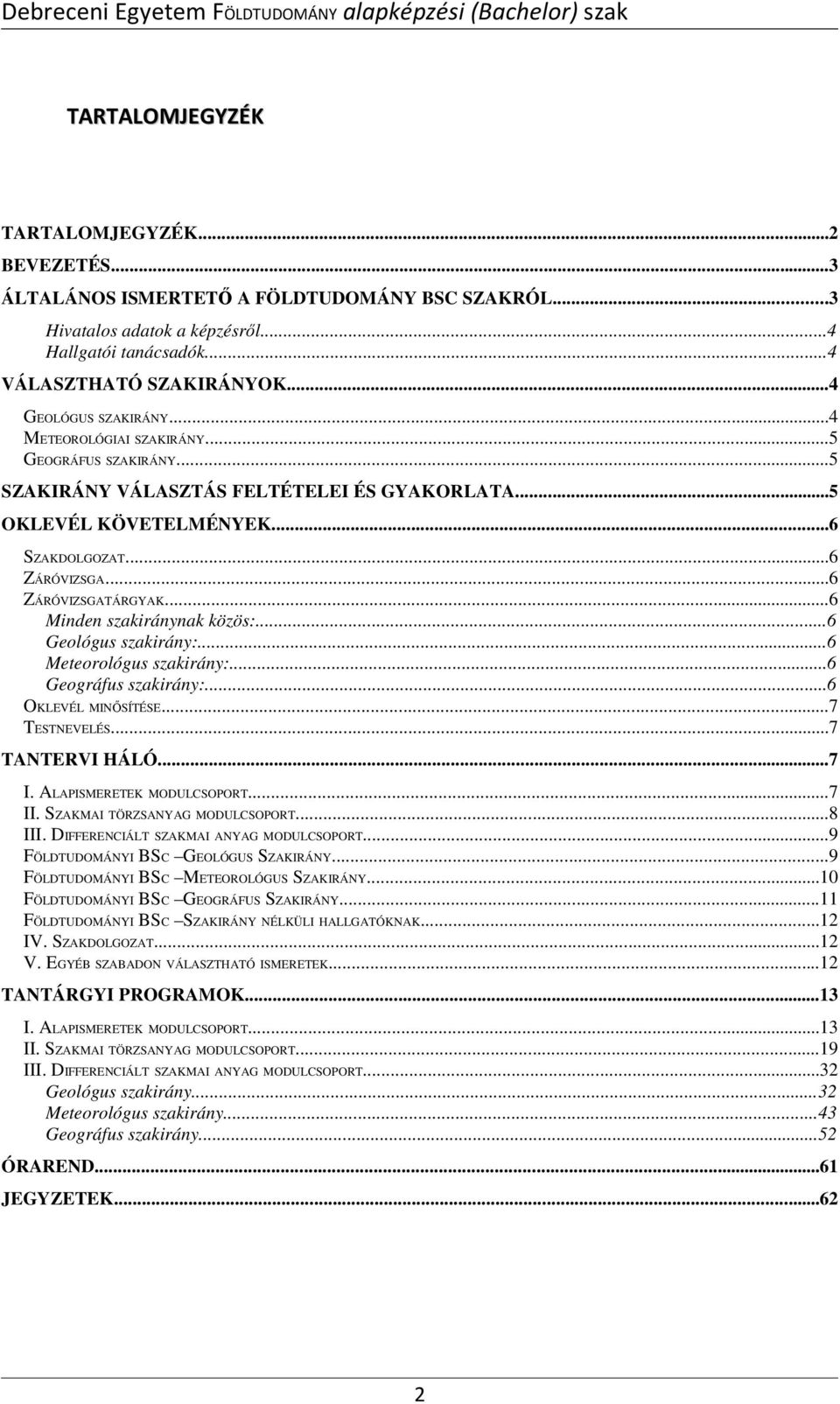 ..6 ZÁRÓVIZSGATÁRGYAK...6 Minden szakiránynak közös:...6 Geológus szakirány:...6 Meteorológus szakirány:...6 Geográfus szakirány:...6 OKLEVÉL MINŐSÍTÉSE...7 TESTNEVELÉS...7 TANTERVI HÁLÓ...7 I.