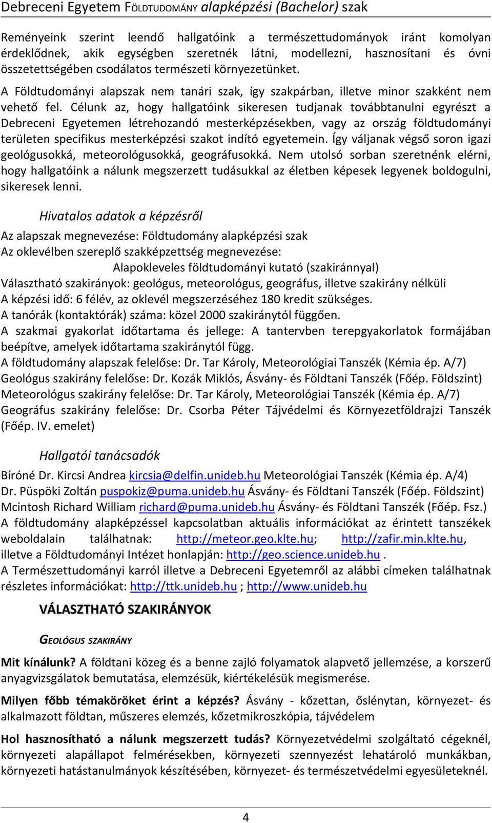 Célunk az, hogy hallgatóink sikeresen tudjanak továbbtanulni egyrészt a Debreceni Egyetemen létrehozandó mesterképzésekben, vagy az ország földtudományi területen specifikus mesterképzési szakot