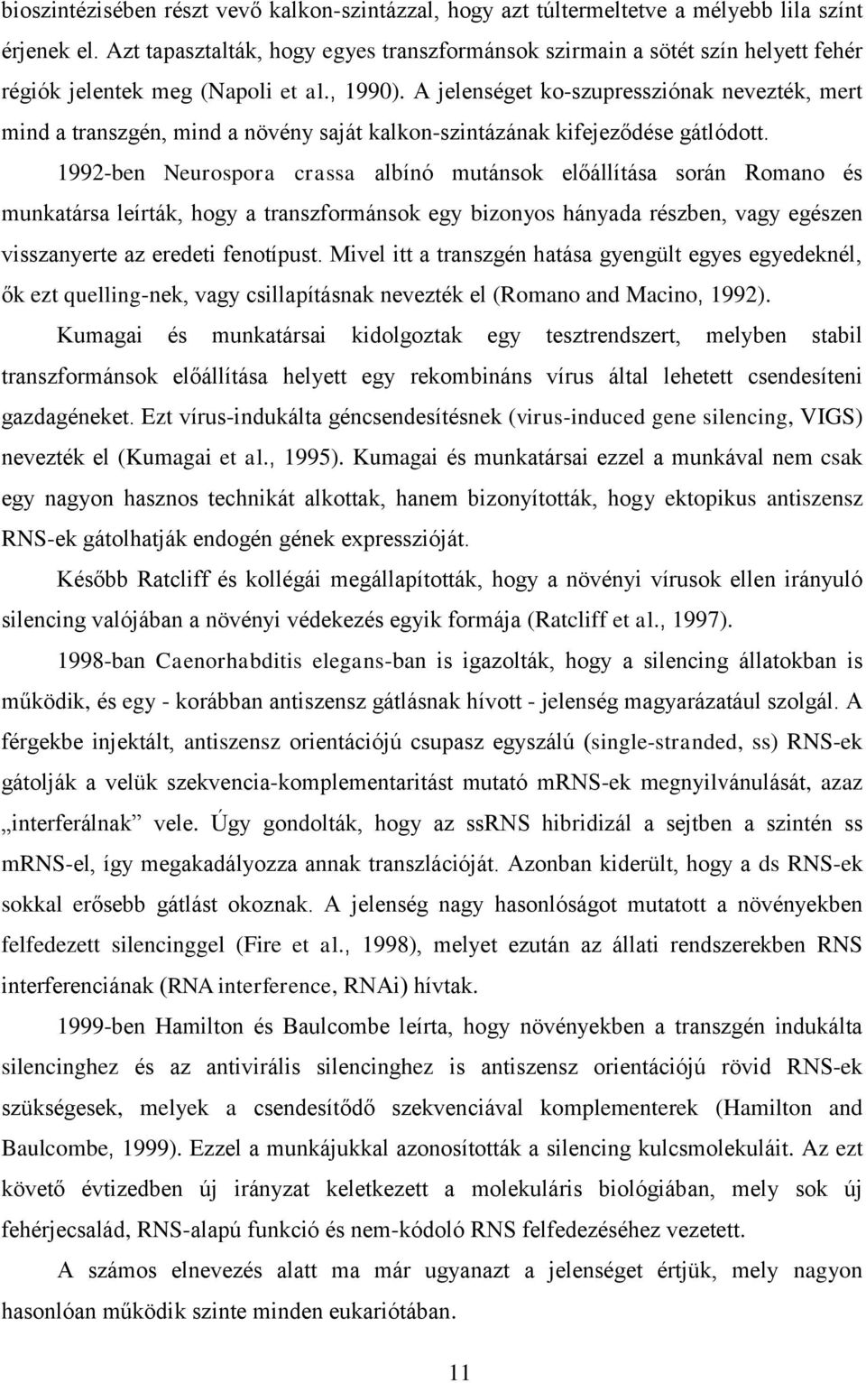 A jelenséget ko-szupressziónak nevezték, mert mind a transzgén, mind a növény saját kalkon-szintázának kifejeződése gátlódott.