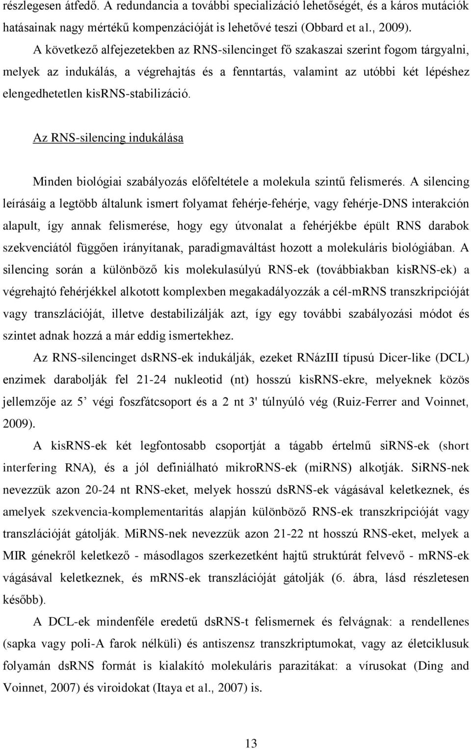 kisrns-stabilizáció. Az RNS-silencing indukálása Minden biológiai szabályozás előfeltétele a molekula szintű felismerés.