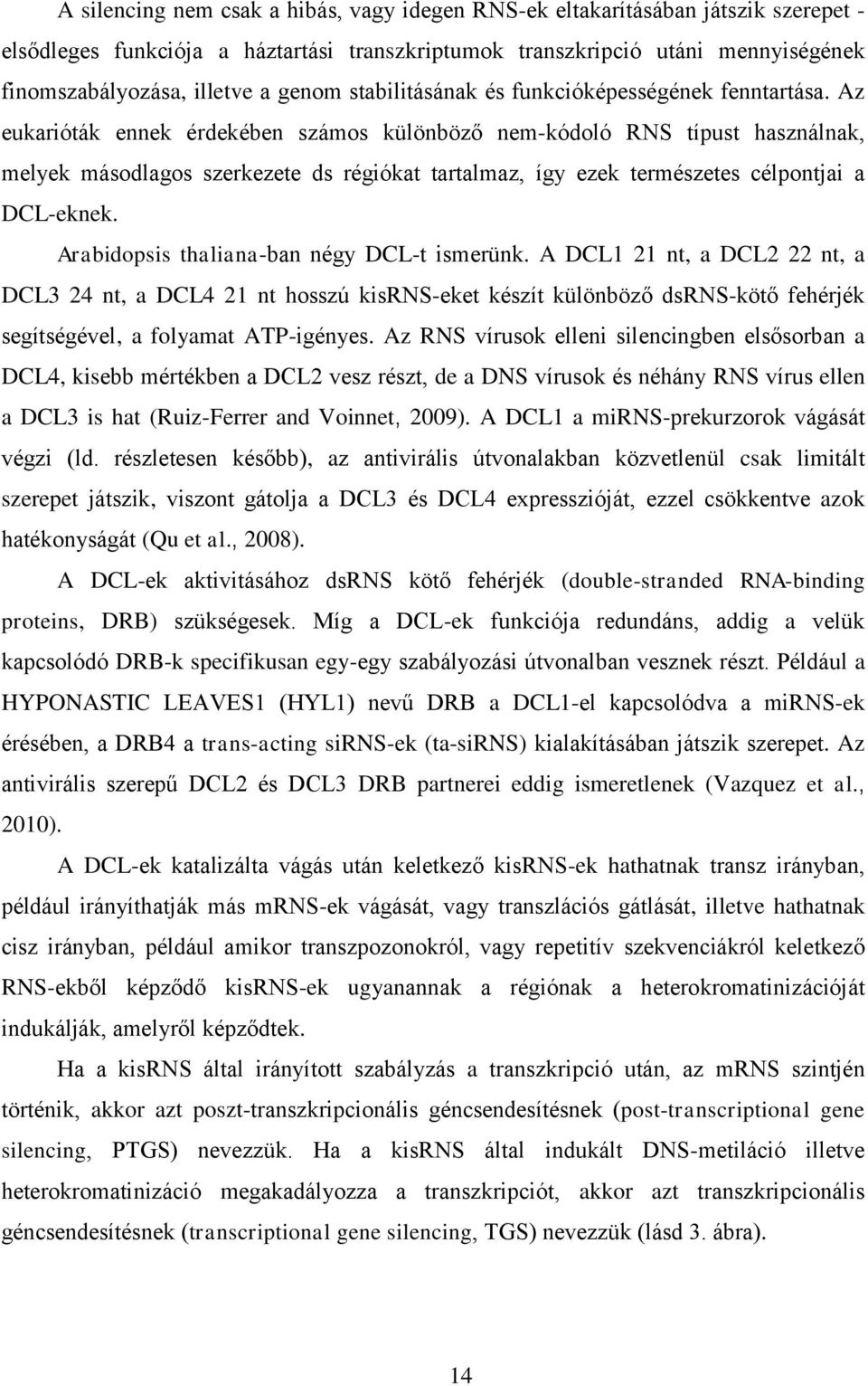 Az eukarióták ennek érdekében számos különböző nem-kódoló RNS típust használnak, melyek másodlagos szerkezete ds régiókat tartalmaz, így ezek természetes célpontjai a DCL-eknek.